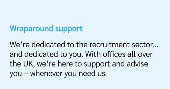 Wraparound support We’re dedicated to the recruitment sector… and dedicated to you. With offices all over the UK, we’...