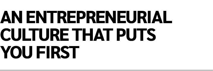 An entrepreneurial culture that puts you first