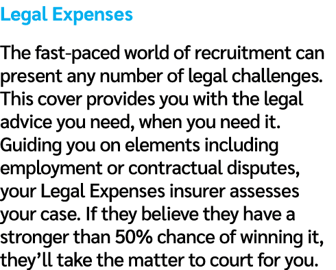 Legal Expenses The fast paced world of recruitment can present any number of legal challenges. This cover provides yo...